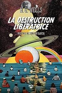 Couverture du livre La destruction libératrice - Hg Wells