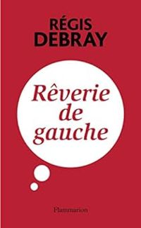 Couverture du livre Rêverie de gauche - Regis Debray