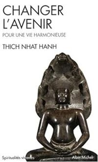 Thich Nhat Hanh - Changer l'avenir : Pour une vie harmonieuse