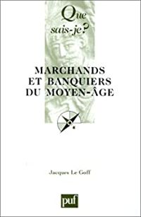 Jacques Le Goff - Marchands et banquiers du Moyen Âge