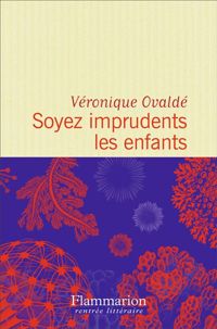 Véronique Ovaldé - Soyez imprudents les enfants