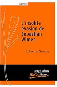 Stephane Heaume - L'insolite évasion de Sebastian Wimer