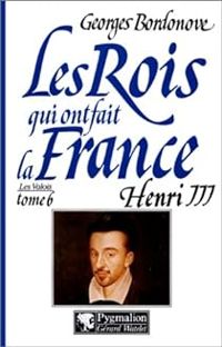 Couverture du livre Les rois qui ont fait la France. Henri III - Georges Bordonove