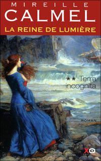 Mireille Calmel - La reine de lumière - tome 2 Terra incognita