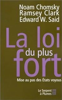 Noam Chomsky - Edward W Said - Ramsey Clark - La Loi du plus fort : Mise au pas des Etats voyous