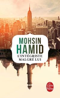 Mohsin Hamid - L'Intégriste malgré lui