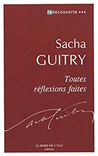 Sacha Guitry - Toutes réflexions faites