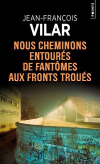 Vilar Jean-françois - Nous Cheminons Entoures de Fantomes aux Fronts Troues