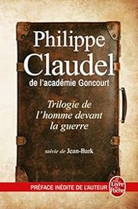 Philippe Claudel - Trilogie de l'homme devant la guerre