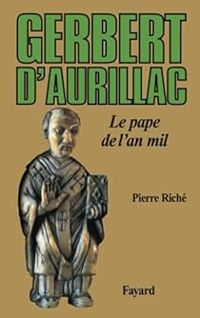 Pierre Riche - Gerbert d'Aurillac, le pape de l'an mil