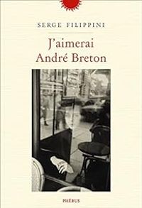 Serge Filippini - J'aimerai André Breton