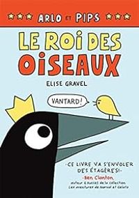 Elise Gravel - Arlo et Pips : Le roi des oiseaux