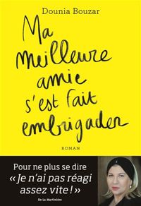 Dounia Bouzar - Ma meilleure amie s'est fait embrigader (Fiction)