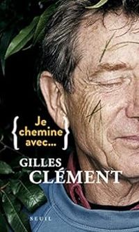 Gilles Clement - Je chemine avec... Gilles Clément