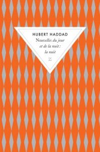 Hubert Haddad - Nouvelles du jour et de la nuit : La nuit