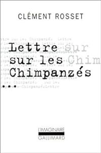 Clement Rosset - Lettre sur les chimpanzes 