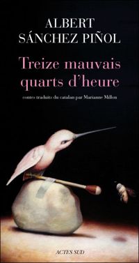 Albert Sanchez Piñol - Treize mauvais quarts d'heure