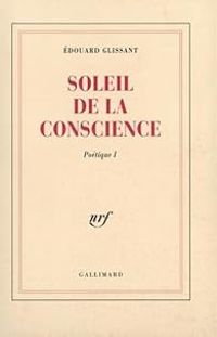 Edouard Glissant - Poétique, I : Soleil de la conscience