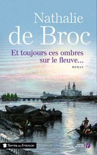 Nathalie De Broc - Et toujours ces ombres sur le fleuve...