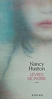 Nancy Huston - Lèvres de pierre