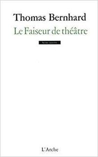 Thomas Bernhard - Le Faiseur de théâtre