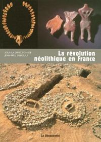 Jean Paul Demoule - Jerome Dubouloz - Richard Cottiaux - Francois Giligny - La révolution néolithique en France