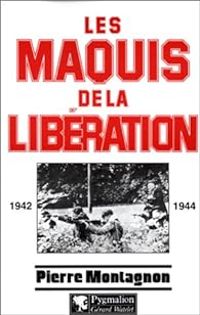 Couverture du livre Les maquis de la Libération, 1942-1944 - Pierre Montagnon