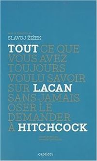 Slavoj Zizek - Mladen Dolar - Tout ce que vous avez toujours voulu savoir sur Lacan sans jamais oser le demander à Hitchcock