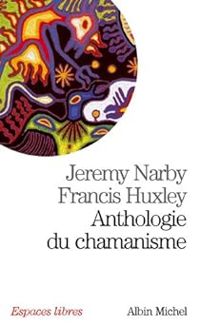 Francis Huxley - Jeremy Narby - Anthologie du chamanisme