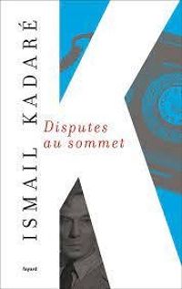 Ismail Kadare - Disputes au sommet