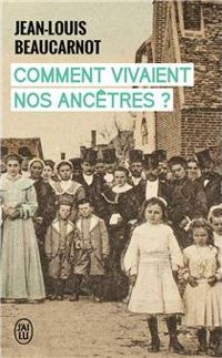 Jean-louis Beaucarnot - Comment vivaient nos ancêtres ?