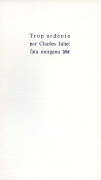 Charles Juliet - Trop ardente