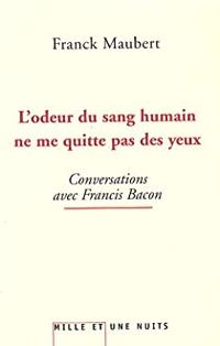 Couverture du livre L'odeur du sang humain ne me quitte pas des yeux - Franck Maubert - Francis Bacon Ii