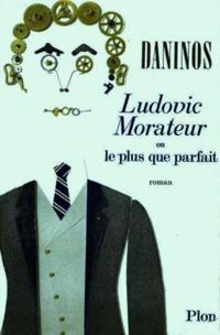 Pierre Daninos - Ludovic Morateur ou le plus que parfait