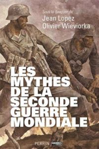 Couverture du livre Les mythes de la Seconde Guerre Mondiale - Olivier Wieviorka - Jean Lopez