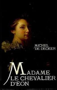 Michel De Decker - Madame le chevalier d'Eon