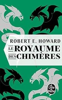 Couverture du livre Le royaume des chimères - Robert E Howard