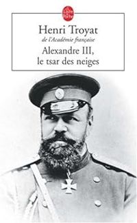 Henri Troyat - Alexandre III : Le Tsar des neiges