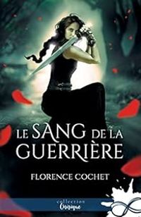 Florence Cochet - Le sang de la guerrière