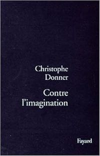 Christophe Donner - Contre l'imagination