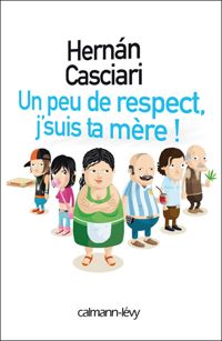 Couverture du livre Un peu de respect, j'suis ta mère - Hernn Casciari