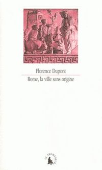 Florence Dupont - Rome, la ville sans origine