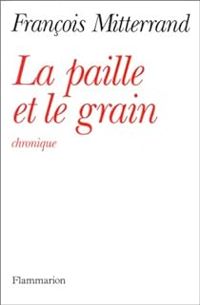 Francois Mitterrand - La paille et le grain