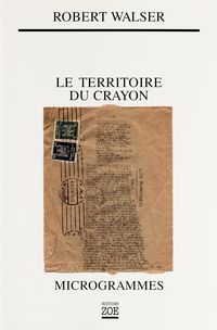 Robert Walser - Le Territoire du crayon : Microgrammes