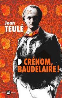 Jean Teule - Crénom, Baudelaire !