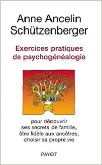 Anne Ancelin Schutzenberger - Exercices pratiques de psychogénéalogie