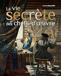 Vincent Brocvielle - La vie secrète des chefs-d'oeuvre