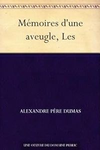 Alexandre Dumas - Les Mémoires d'une aveugle