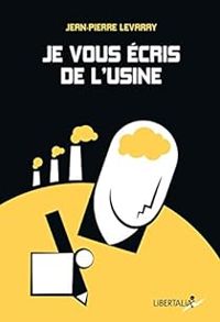 Couverture du livre Je vous écris de l'usine - Jean Pierre Levaray