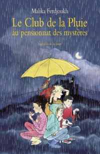 Malika Ferdjoukh - Cati Baur(Illustrations) - Le Club de la Pluie au pensionnat des mystères